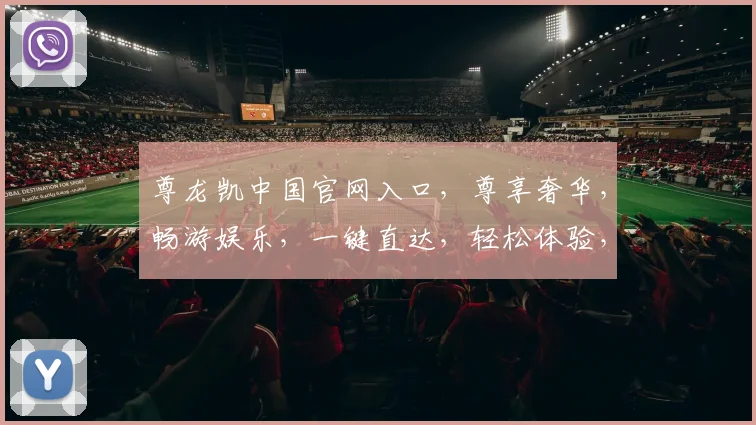 尊龙凯中国官网入口，尊享奢华，畅游娱乐，一键直达，轻松体验，惊喜连连